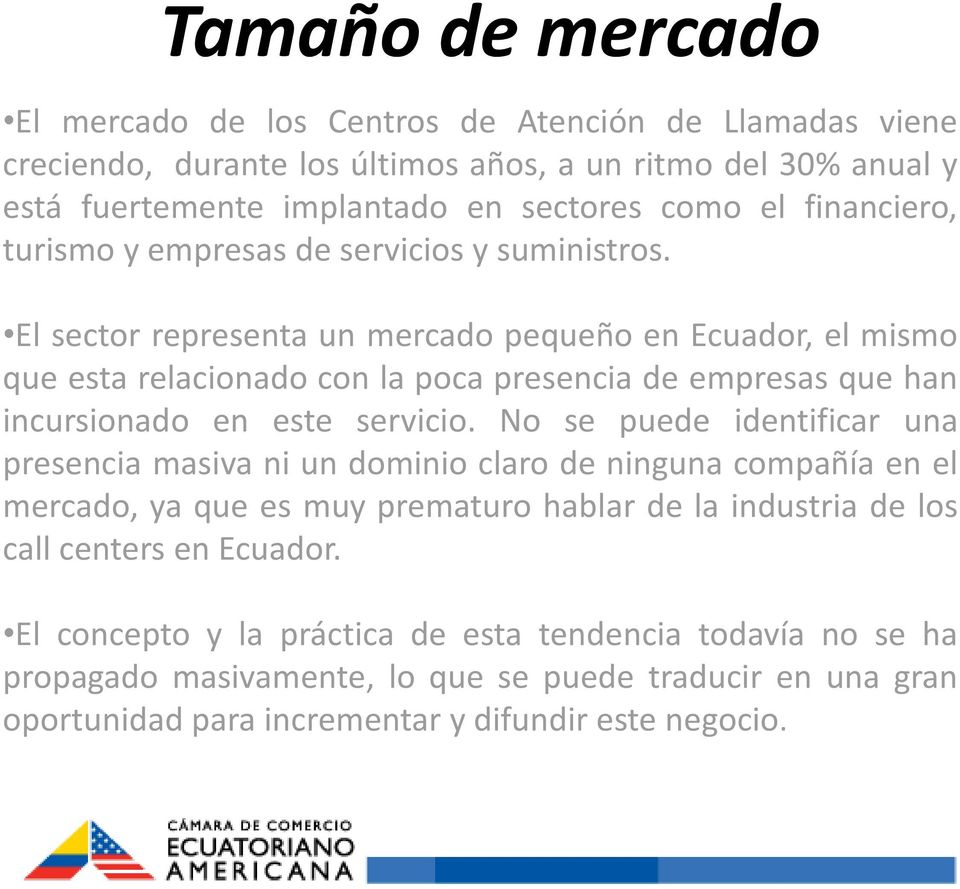 El sector representa un mercado pequeño en Ecuador, el mismo que esta relacionado con la poca presencia de empresas que han incursionado en este servicio.