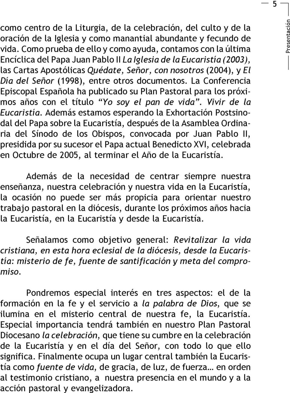 Señor (1998), entre otros documentos. La Conferencia Episcopal Española ha publicado su Plan Pastoral para los próximos años con el título Yo soy el pan de vida. Vivir de la Eucaristía.