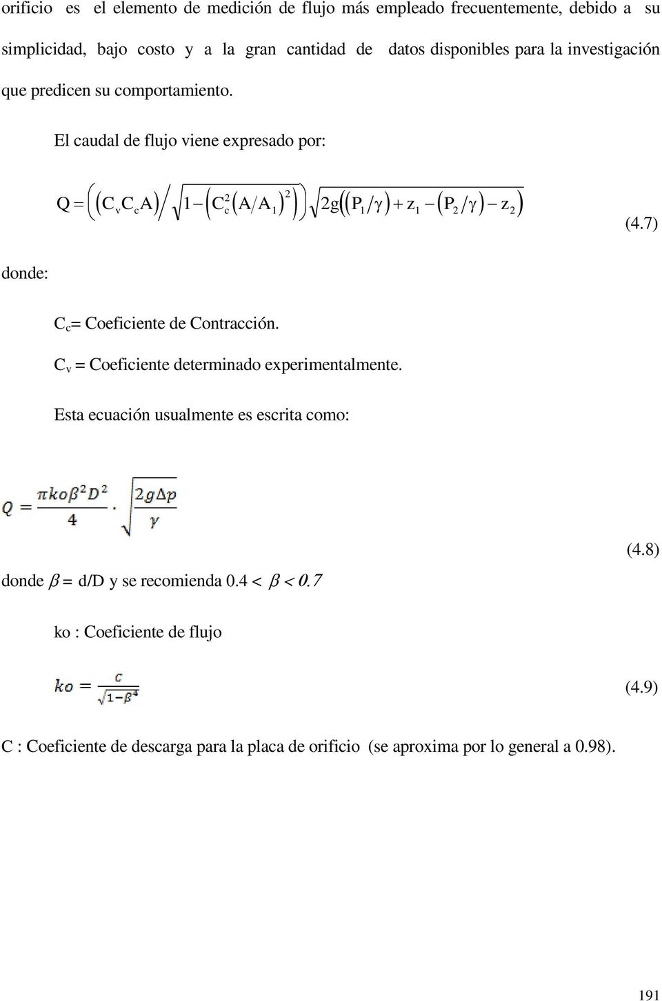 El caudal de flujo viene expresado por: 2 1 2 Q CvCcA 1 Cc A A 2g P z P z 1 1 2 2 (4.7) donde: C c = Coeficiente de Contracción.