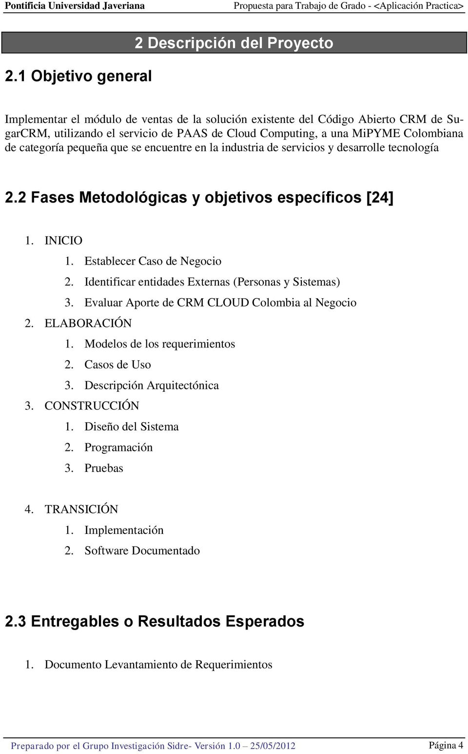 Establecer Caso de Negocio 2. Identificar entidades Externas (Personas y Sistemas) 3. Evaluar Aporte de CRM CLOUD Colombia al Negocio 2. ELABORACIÓN 1. Modelos de los requerimientos 2. Casos de Uso 3.