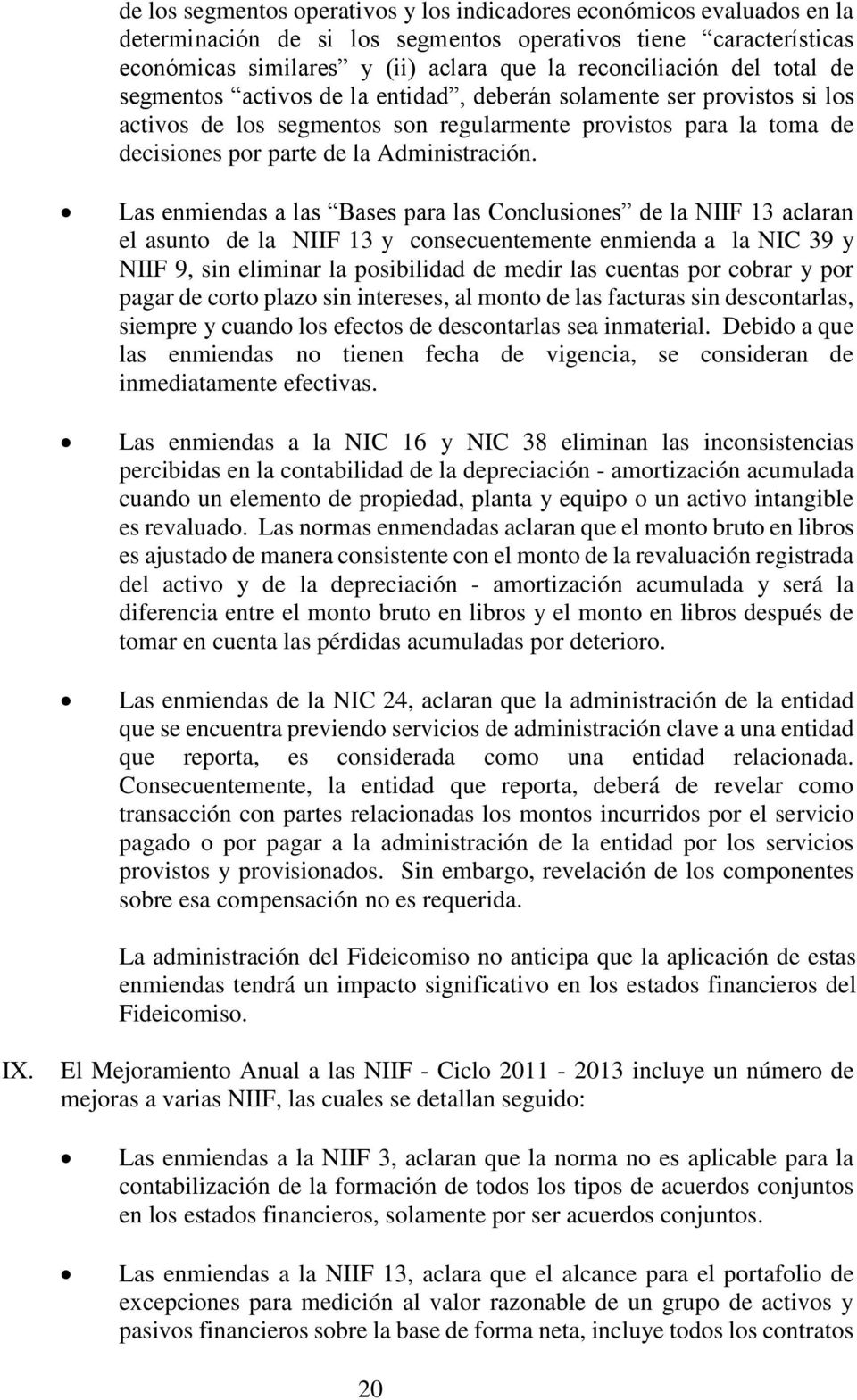 Las enmiendas a las Bases para las Conclusiones de la NIIF 13 aclaran el asunto de la NIIF 13 y consecuentemente enmienda a la NIC 39 y NIIF 9, sin eliminar la posibilidad de medir las cuentas por