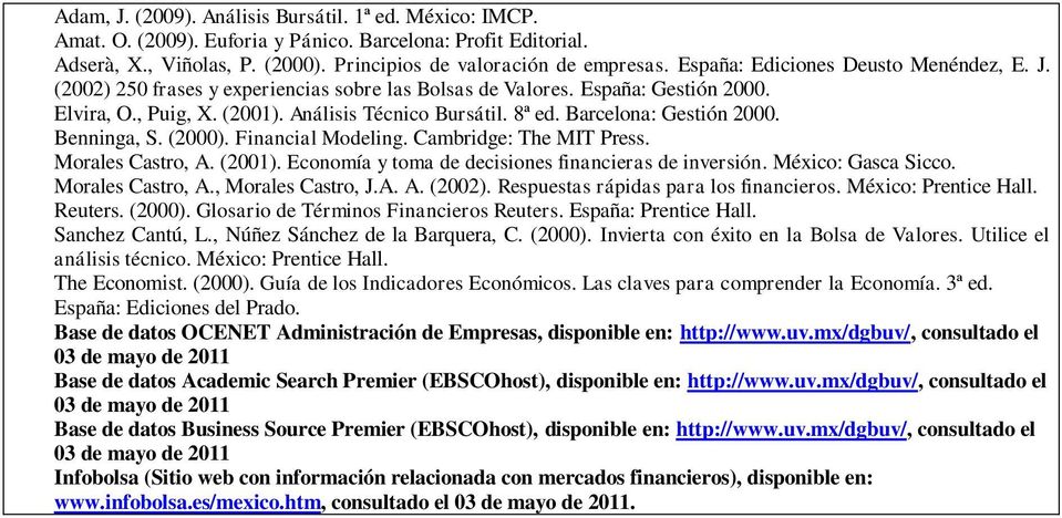 Barcelona: Gestión 2000. Benninga, S. (2000). Financial Modeling. Cambridge: The MIT Press. Morales Castro, A. (2001). Economía y toma de decisiones financieras de inversión. México: Gasca Sicco.
