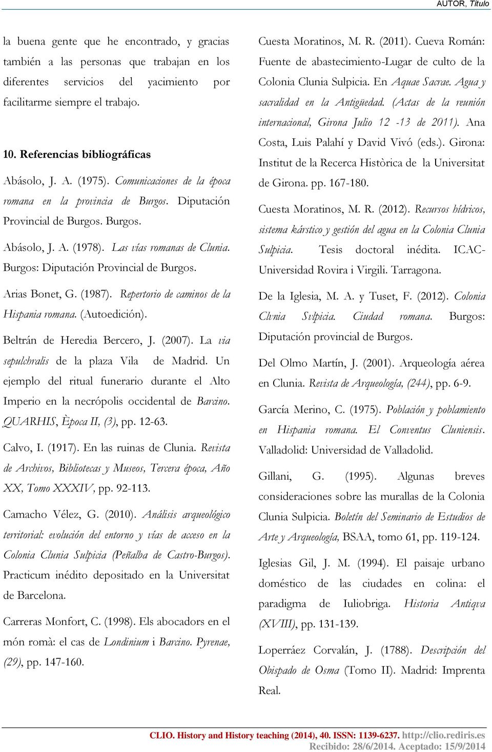Las vías romanas de Clunia. Burgos: Diputación Provincial de Burgos. Arias Bonet, G. (1987). Repertorio de caminos de la Hispania romana. (Autoedición). Beltrán de Heredia Bercero, J. (2007).
