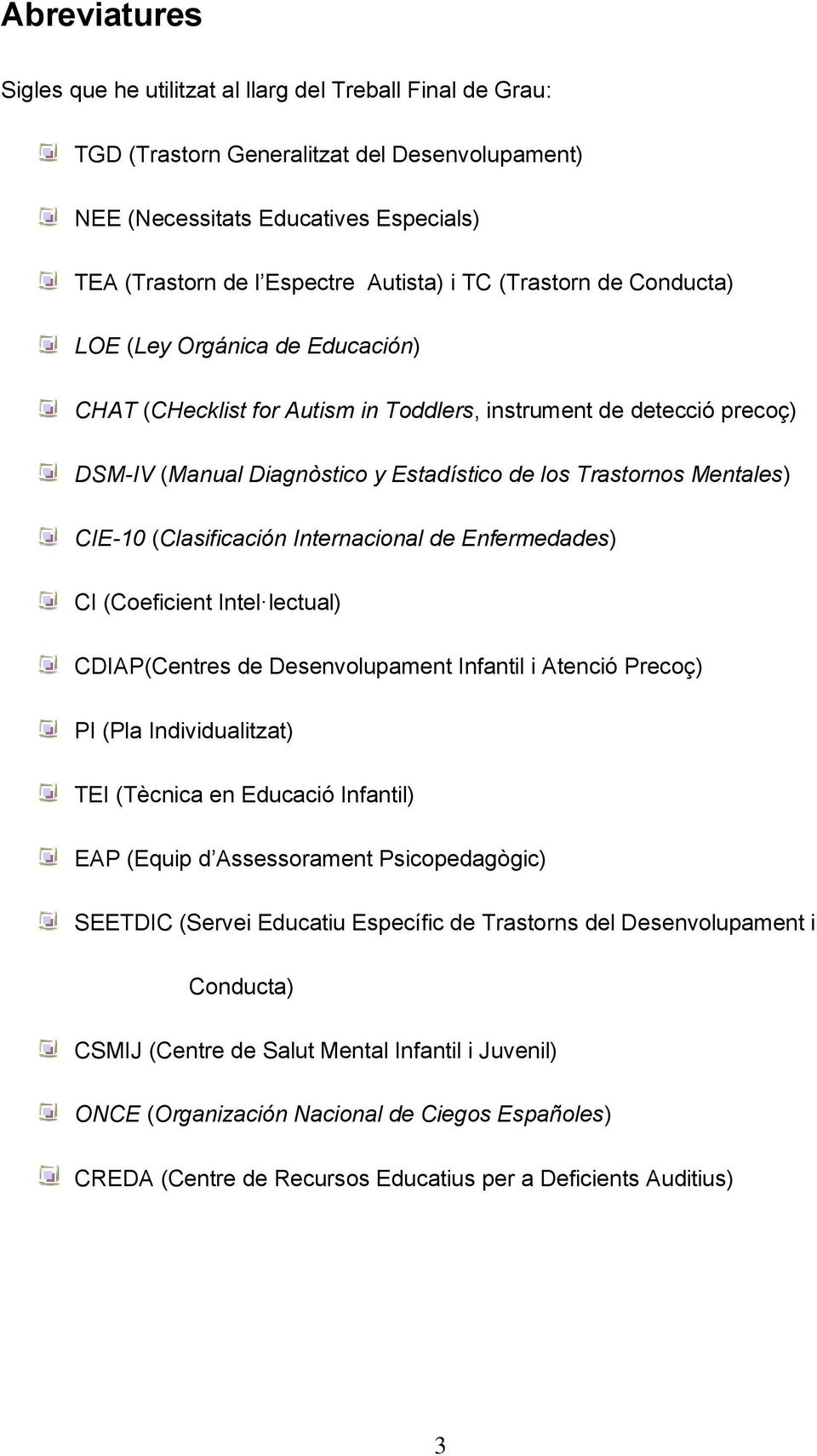 CIE-10 (Clasificación Internacional de Enfermedades) CI (Coeficient Intel lectual) CDIAP(Centres de Desenvolupament Infantil i Atenció Precoç) PI (Pla Individualitzat) TEI (Tècnica en Educació