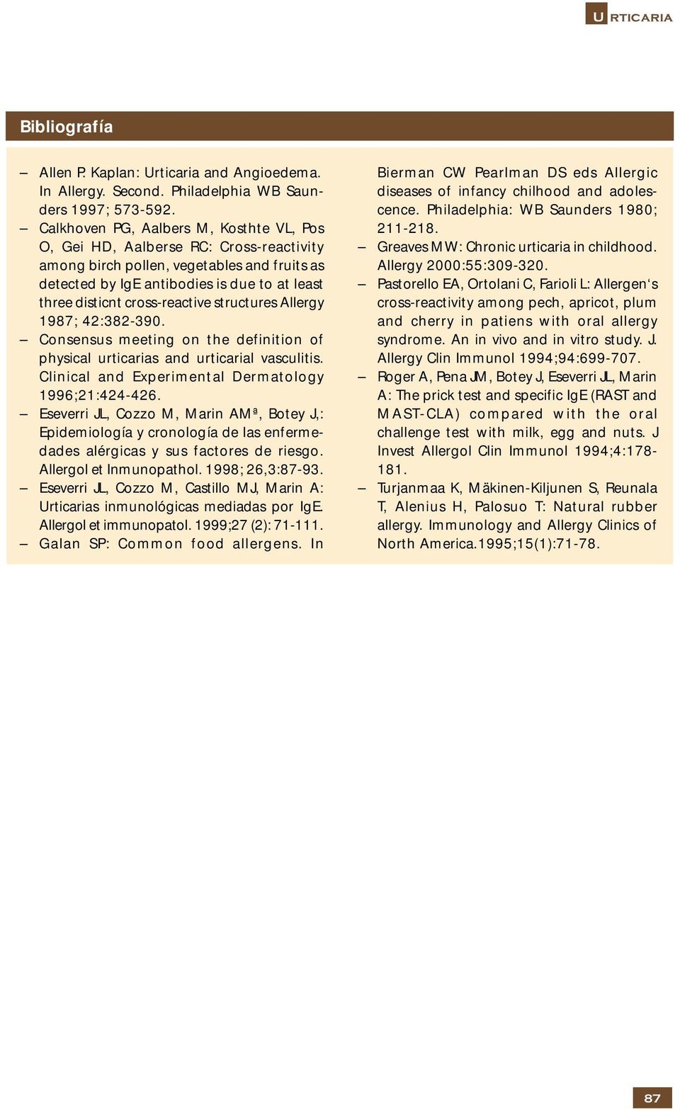 cross-reactive structures Allergy 1987; 42:382-390. Consensus meeting on the definition of physical urticarias and urticarial vasculitis. Clinical and Experimental Dermatology 1996;21:424-426.