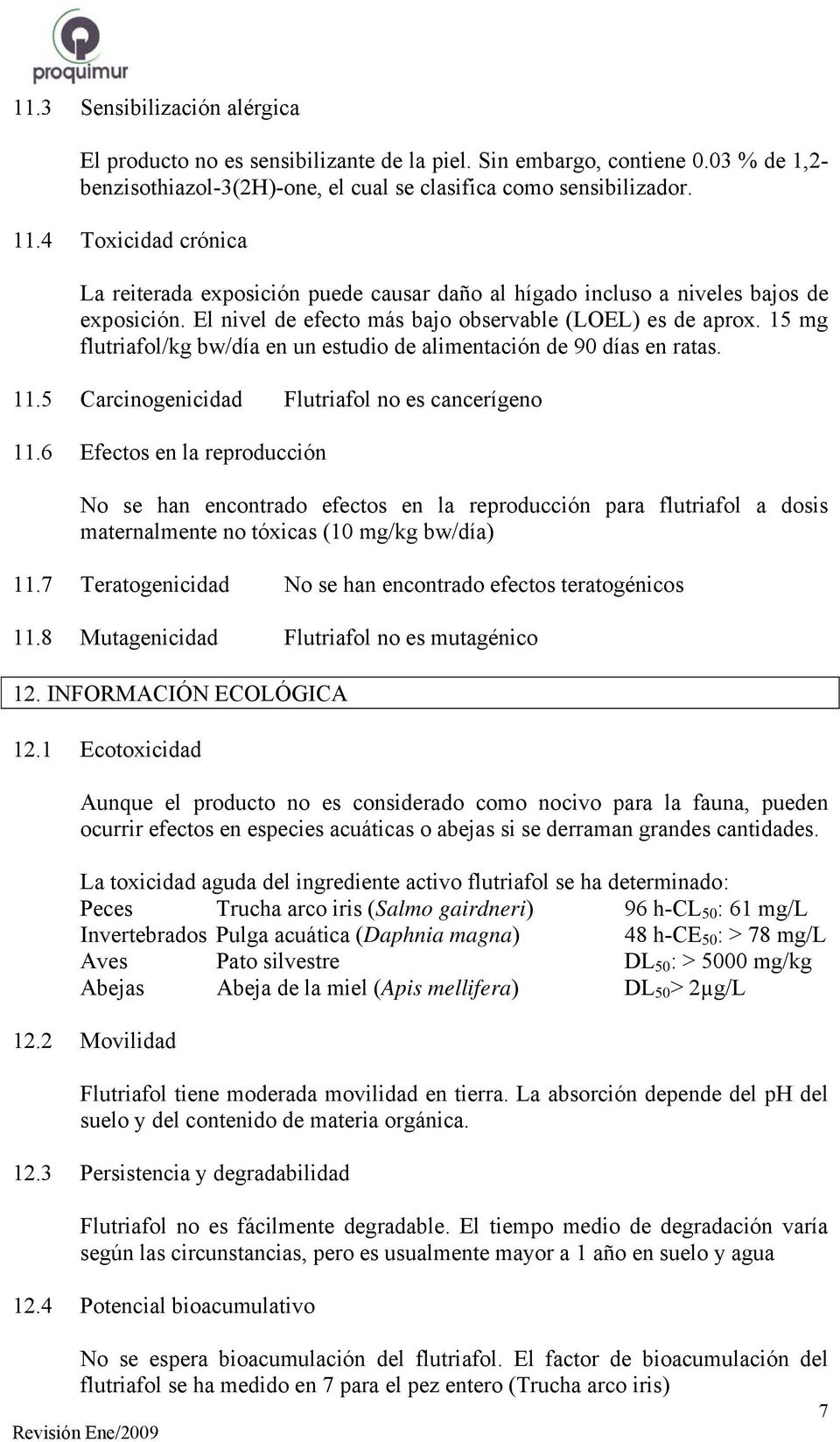 15 mg flutriafol/kg bw/día en un estudio de alimentación de 90 días en ratas. 11.5 Carcinogenicidad Flutriafol no es cancerígeno 11.