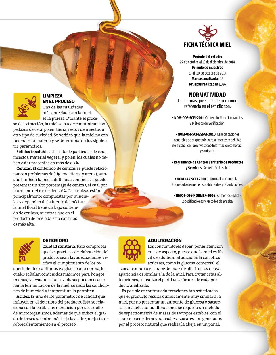 Durante el proce- so de extracción, la miel se puede contaminar con pedazos de cera, polen, tierra, restos de insectos u otro tipo de suciedad.