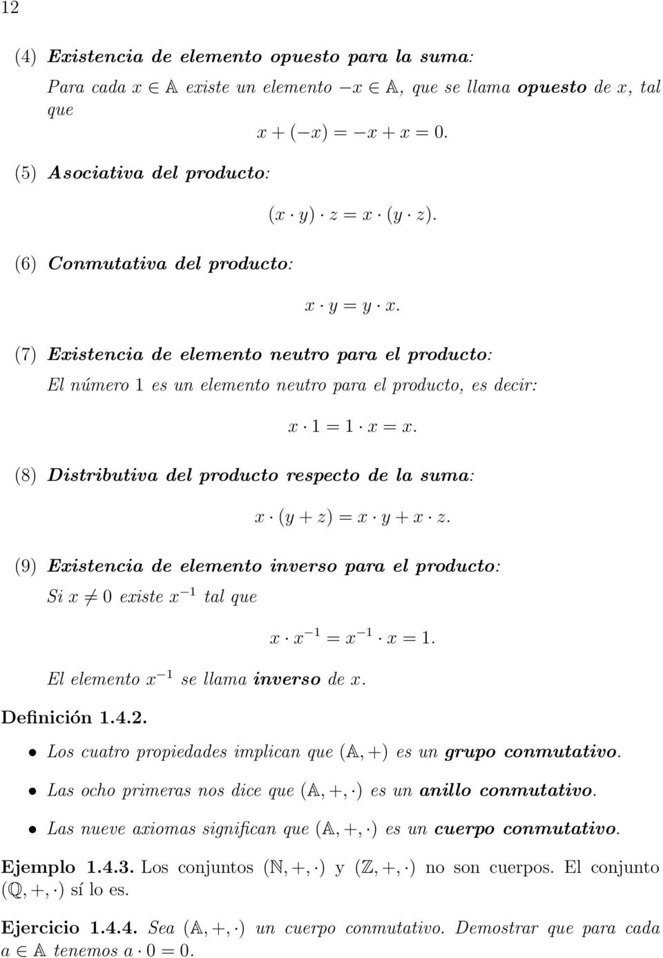 (7) Existencia de elemento neutro para el producto: El número 1 es un elemento neutro para el producto, es decir: x 1 = 1 x = x.