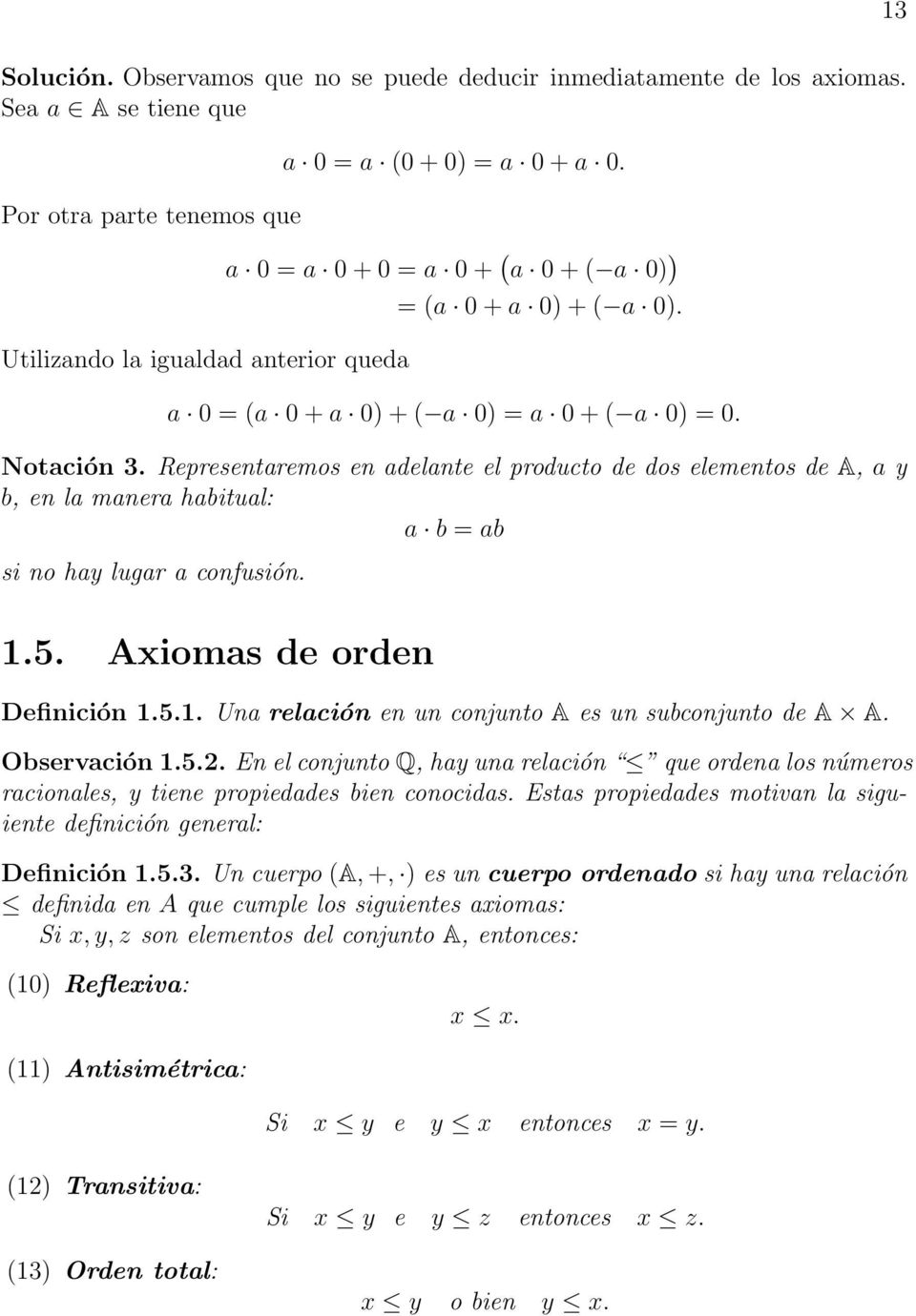 Representaremos en adelante el producto de dos elementos de A, a y b, en la manera habitual: a b = ab si no hay lugar a confusión. 1.5. Axiomas de orden Definición 1.5.1. Una relación en un conjunto A es un subconjunto de A A.