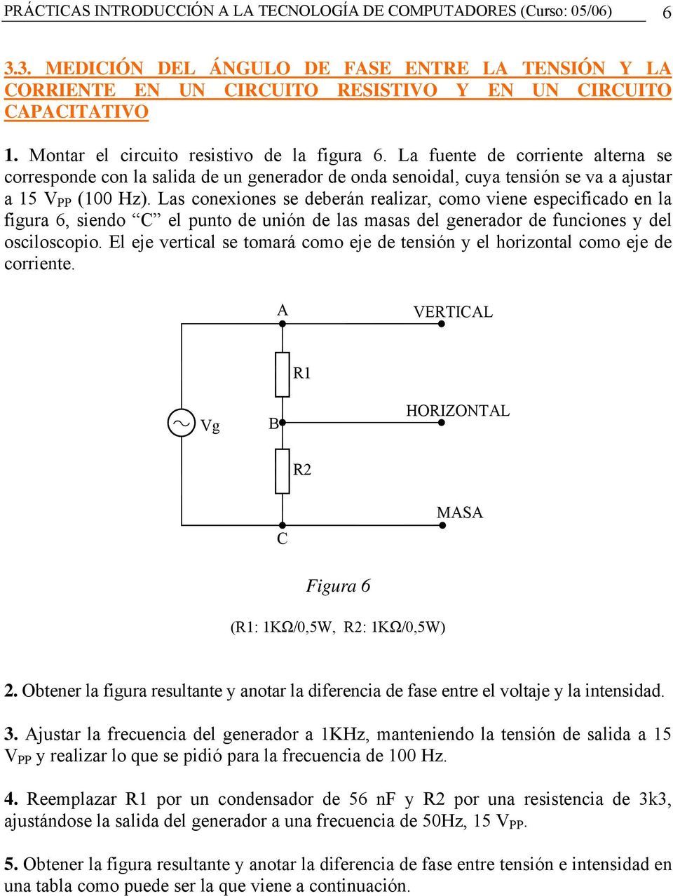 Las conexiones se deberán realizar, como viene especificado en la figura 6, siendo C el punto de unión de las masas del generador de funciones y del osciloscopio.
