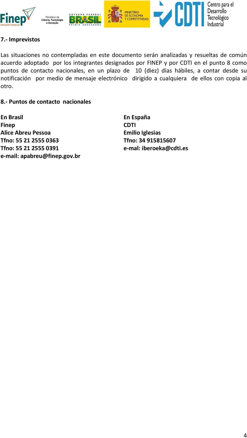 notificación por medio de mensaje electrónico dirigido a cualquiera de ellos con copia al otro 8- Puntos de contacto nacionales En Brasil En