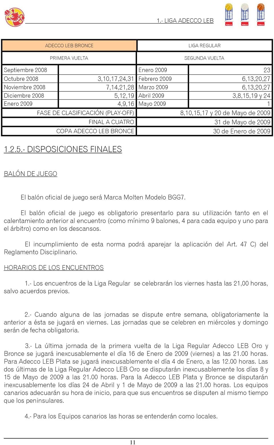 Enero de 2009 1.2.5.- DISPOSICIONES FINALES BALÓN DE JUEGO El balón oficial de juego será Marca Molten Modelo BGG7.