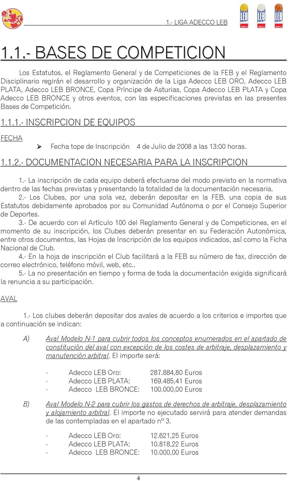 1.1.- INSCRIPCION DE EQUIPOS FECHA Fecha tope de Inscripción 4 de Julio de 2008 a las 13:00 horas. 1.1.2.- DOCUMENTACION NECESARIA PARA LA INSCRIPCION 1.