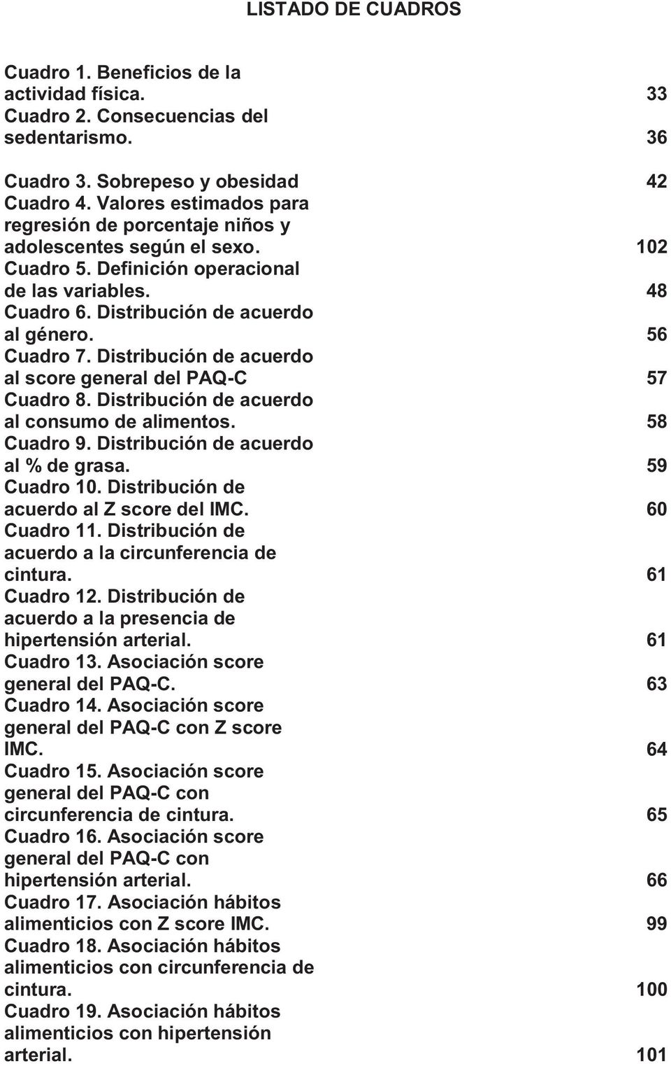 Distribución de acuerdo al score general del PAQ-C 57 Cuadro 8. Distribución de acuerdo al consumo de alimentos. 58 Cuadro 9. Distribución de acuerdo al % de grasa. 59 Cuadro 10.