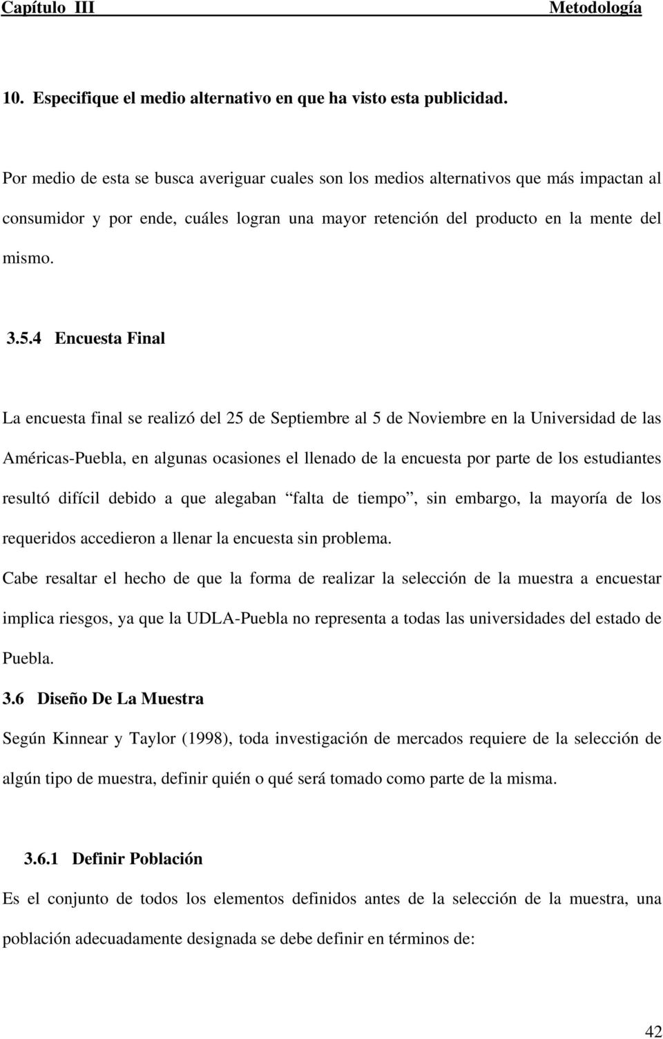 4 Encuesta Final La encuesta final se realizó del 25 de Septiembre al 5 de Noviembre en la Universidad de las Américas-Puebla, en algunas ocasiones el llenado de la encuesta por parte de los