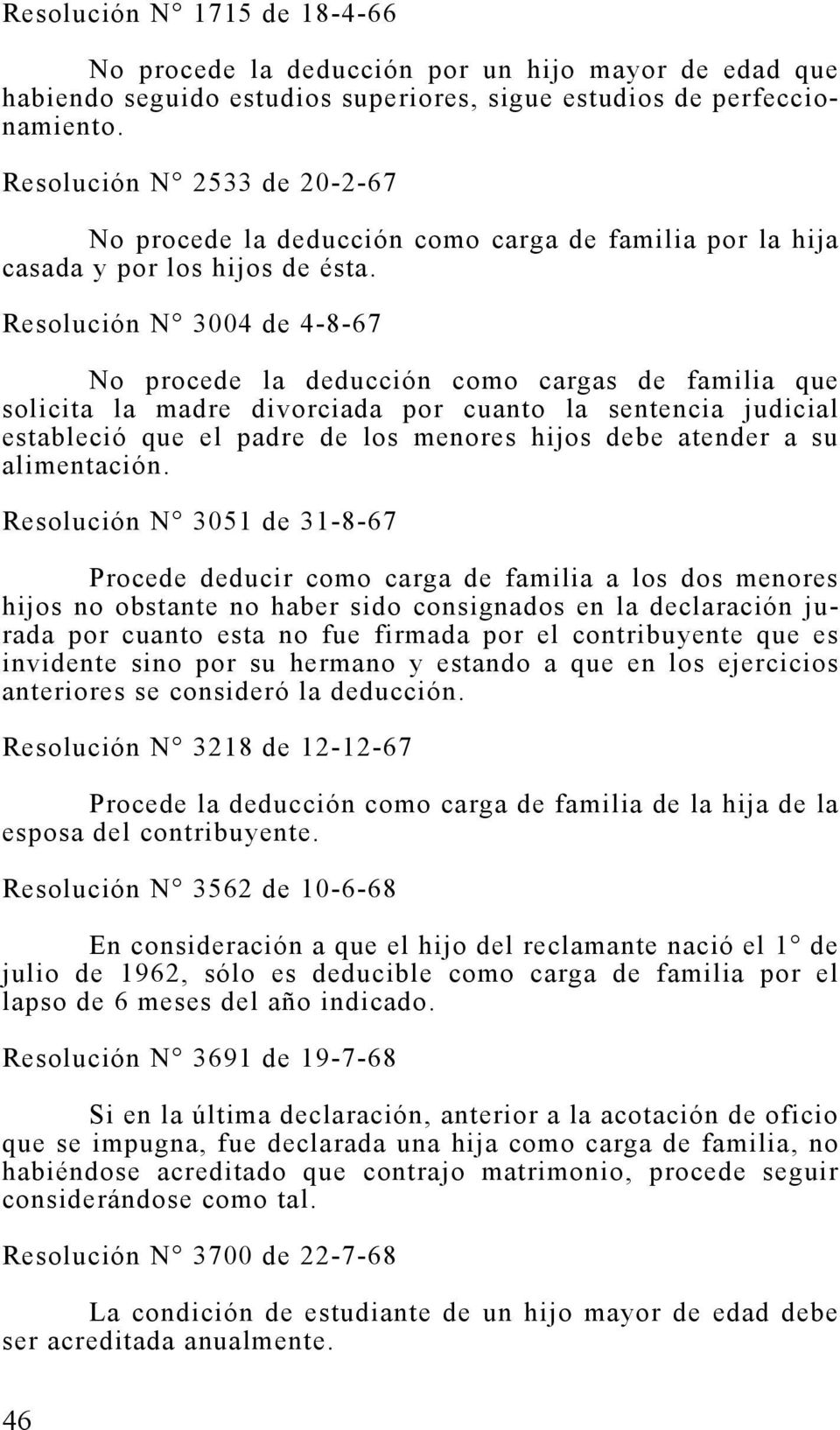 Resolución N 3004 de 4-8-67 No procede la deducción como cargas de familia que solicita la madre divorciada por cuanto la sentencia judicial estableció que el padre de los menores hijos debe atender