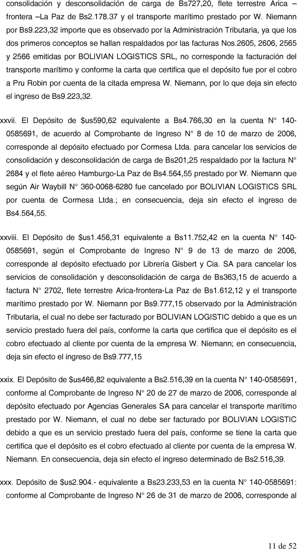 2605, 2606, 2565 y 2566 emitidas por BOLIVIAN LOGISTICS SRL, no corresponde la facturación del transporte marítimo y conforme la carta que certifica que el depósito fue por el cobro a Pru Robin por