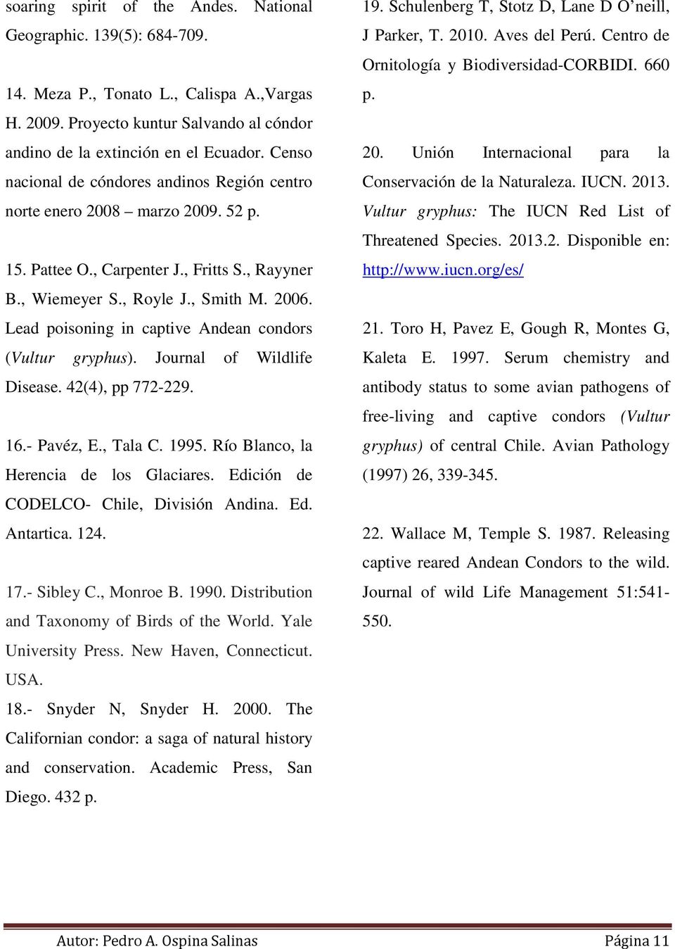 Lead poisoning in captive Andean condors (Vultur gryphus). Journal of Wildlife Disease. 42(4), pp 772-229. 16.- Pavéz, E., Tala C. 1995. Río Blanco, la Herencia de los Glaciares.