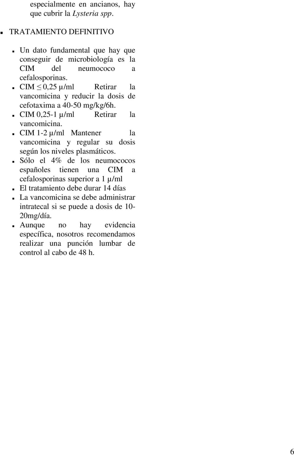 CIM 0,25 µ/ml Retirar la vancomicina y reducir la dosis de cefotaxima a 40-50 mg/kg/6h. CIM 0,25-1 µ/ml Retirar la vancomicina.