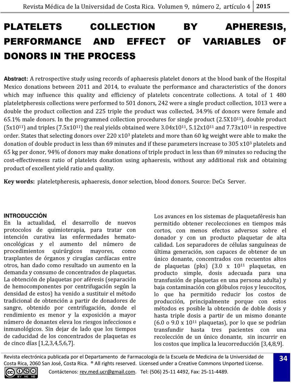 A total of 1 480 plateletpheresis collections were performed to 501 donors, 242 were a single product collection, 1013 were a double the product collection and 225 triple the product was collected,