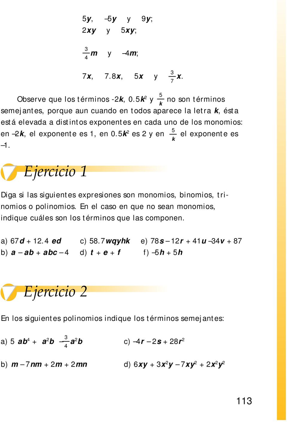 5k 5 es y en el exponente es k. Ejercicio Diga si las siguientes expresiones son monomios, binomios, trinomios o polinomios.