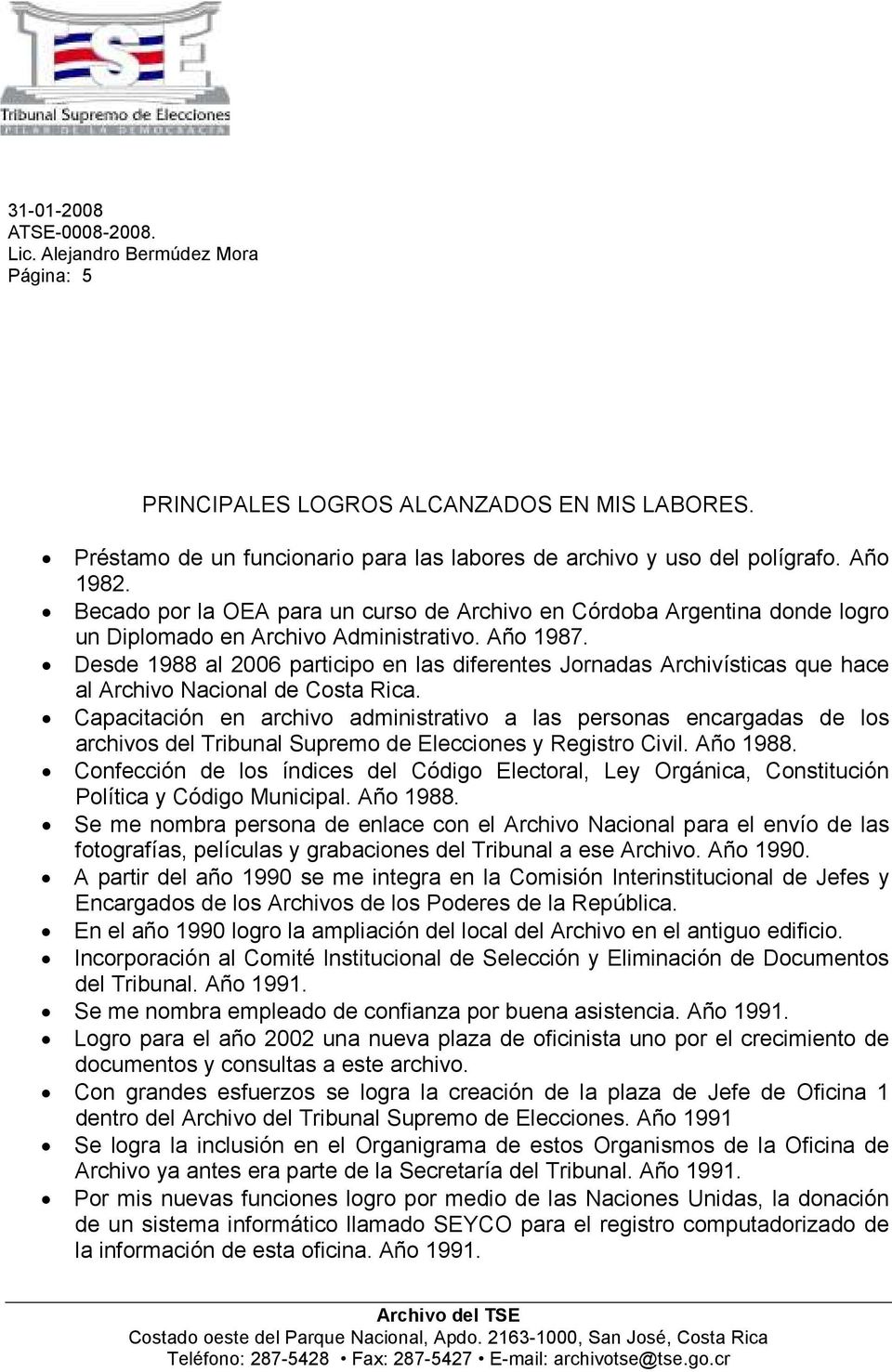 Desde 1988 al 2006 participo en las diferentes Jornadas Archivísticas que hace al Archivo Nacional de Costa Rica.