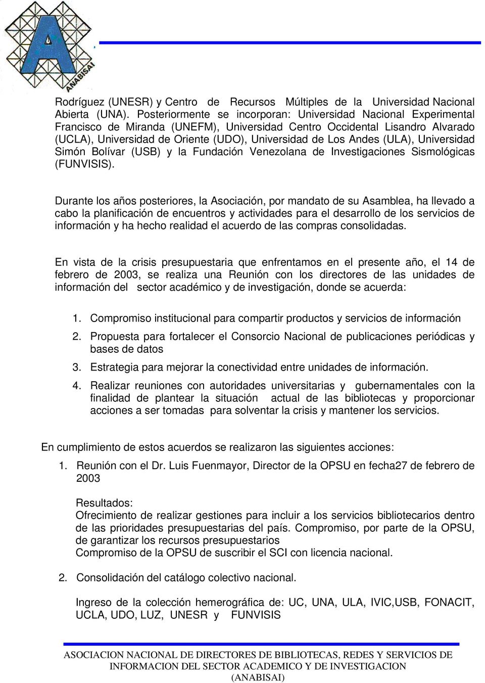 Andes (ULA), Universidad Simón Bolívar (USB) y la Fundación Venezolana de Investigaciones Sismológicas (FUNVISIS).