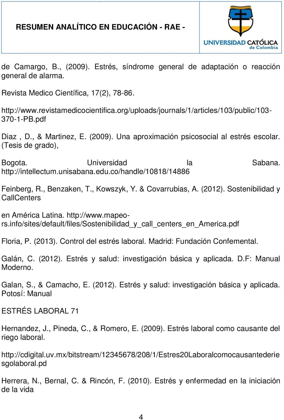 http://intellectum.unisabana.edu.co/handle/10818/14886 Feinberg, R., Benzaken, T., Kowszyk, Y. & Covarrubias, A. (2012). Sostenibilidad y CallCenters en América Latina. http://www.mapeors.