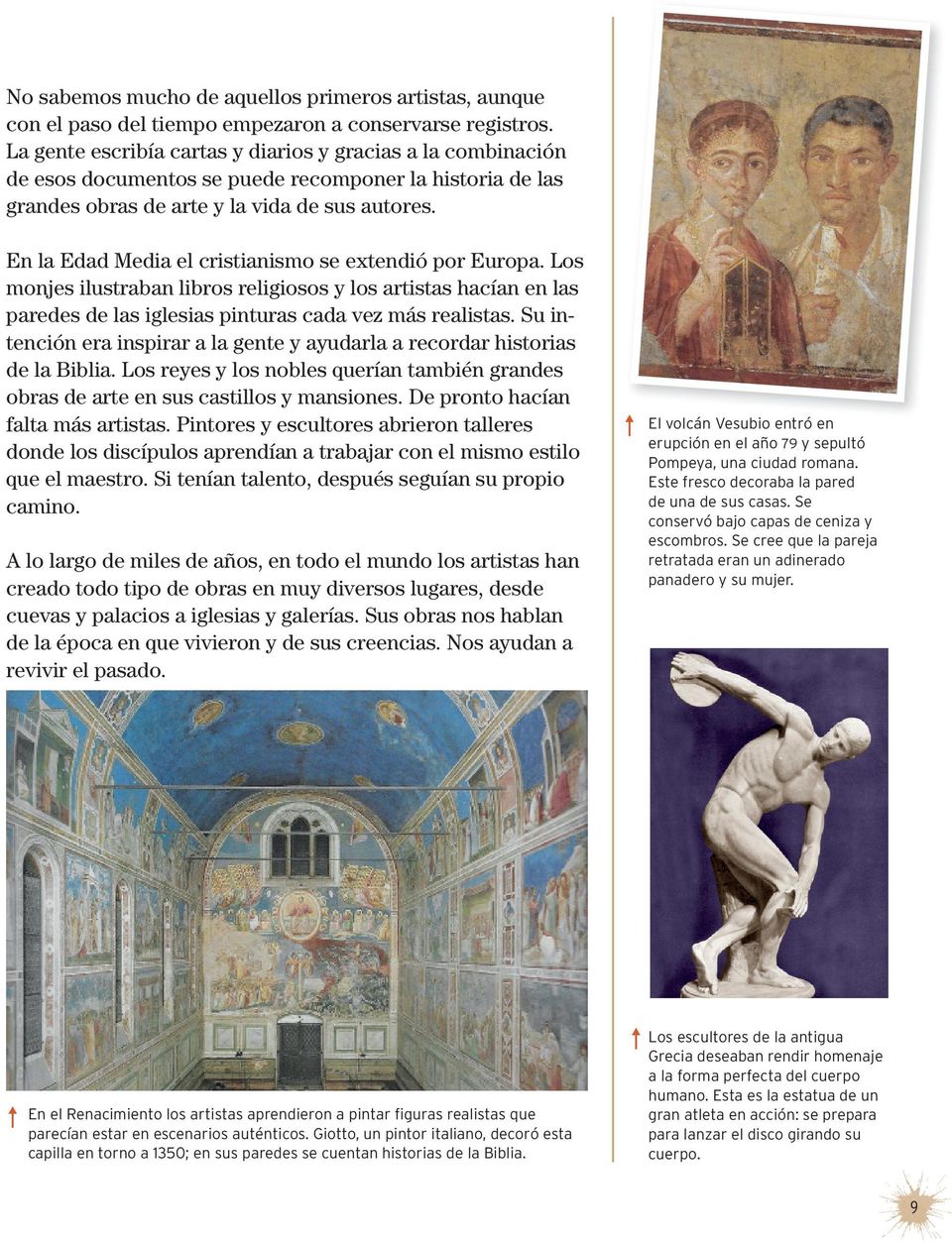 En la Edad Media el cristianismo se extendió por Europa. Los monjes ilustraban libros religiosos y los artistas hacían en las paredes de las iglesias pinturas cada vez más realistas.