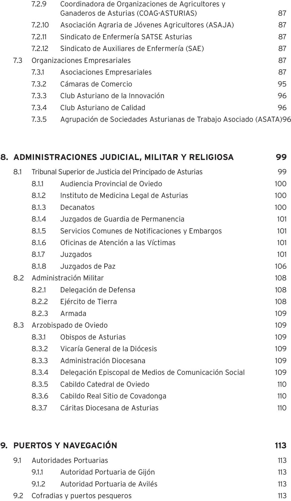 3.5 Agrupación de Sociedades Asturianas de Trabajo Asociado (ASATA) 96 8. ADMINISTRACIONES JUDICIAL, MILITAR Y RELIGIOSA 99 8.1 Tribunal Superior de Justicia del Principado de Asturias 99 8.1.1 Audiencia Provincial de Oviedo 100 8.