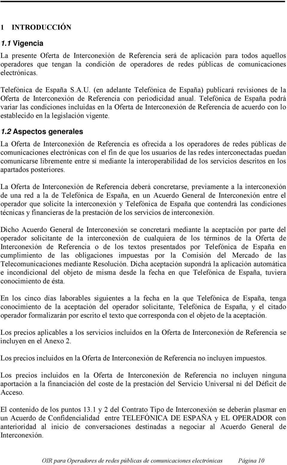 Telefónica de España S.A.U. (en adelante Telefónica de España) publicará revisiones de la Oferta de Interconexión de Referencia con periodicidad anual.