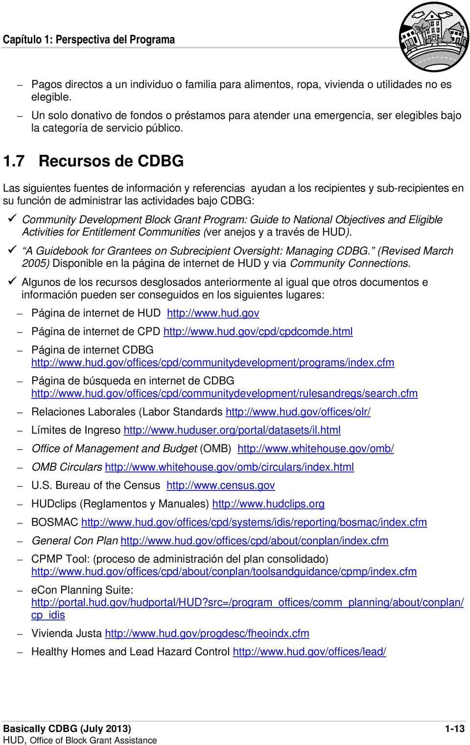 7 Recursos de CDBG Las siguientes fuentes de información y referencias ayudan a los recipientes y sub-recipientes en su función de administrar las actividades bajo CDBG: Community Development Block