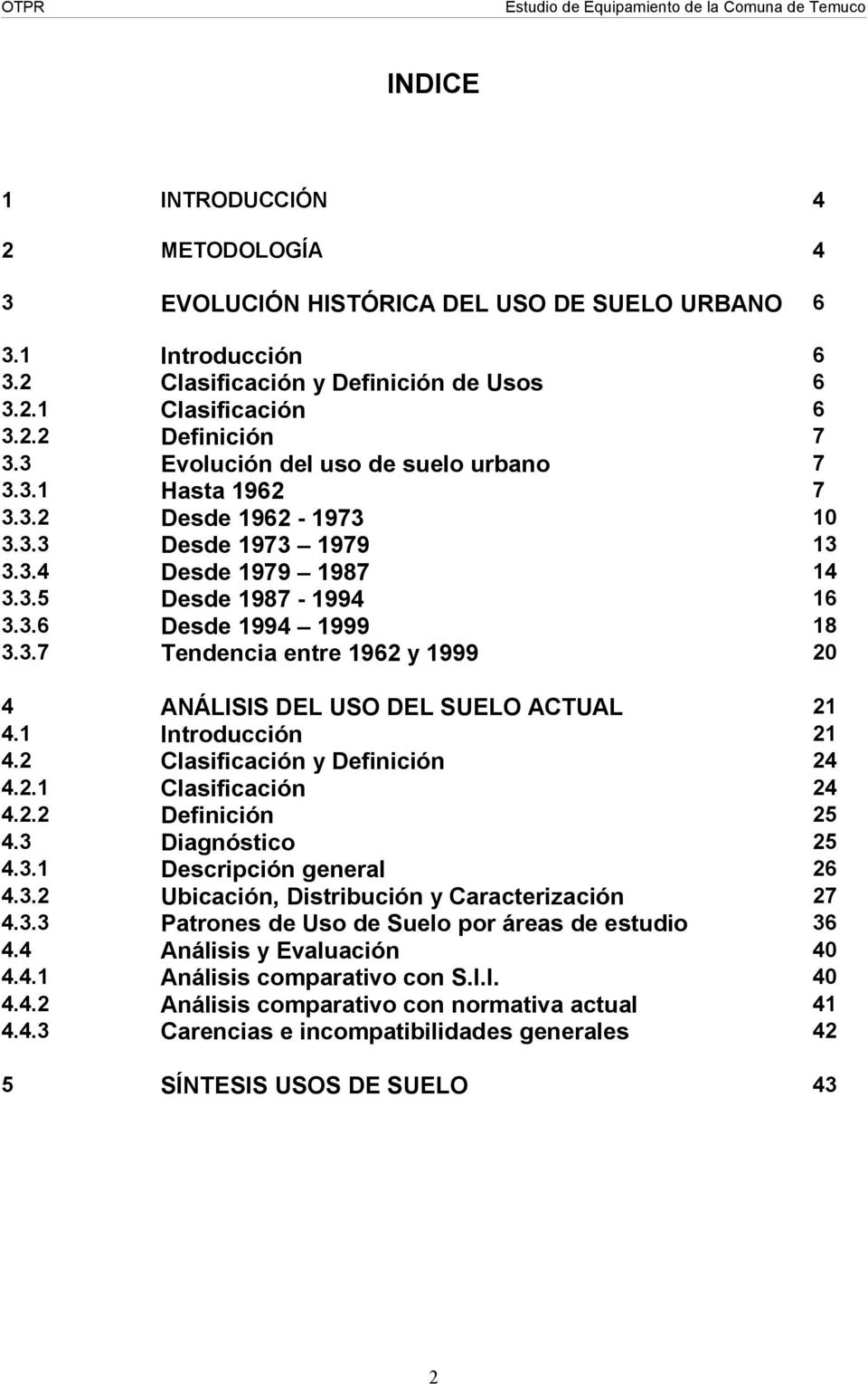 1 3.2 3.2.1 3.2.2 3.3 3.3.1 3.3.2 3.3.3 3.3.4 3.3.5 3.3.6 3.3.7 Introducción Clasificación y Definición de Usos Clasificación Definición Evolución del uso de suelo urbano Hasta 1962 Desde 1962-1973