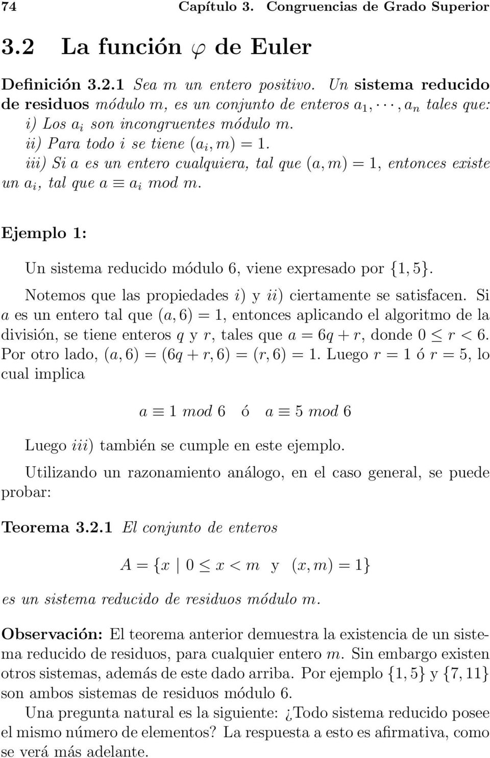 iii) Si a es un entero cualquiera, tal que (a, m) = 1, entonces existe un a i, tal que a a i mod m. Ejemplo 1: Un sistema reducido módulo 6, viene expresado por {1, 5}.