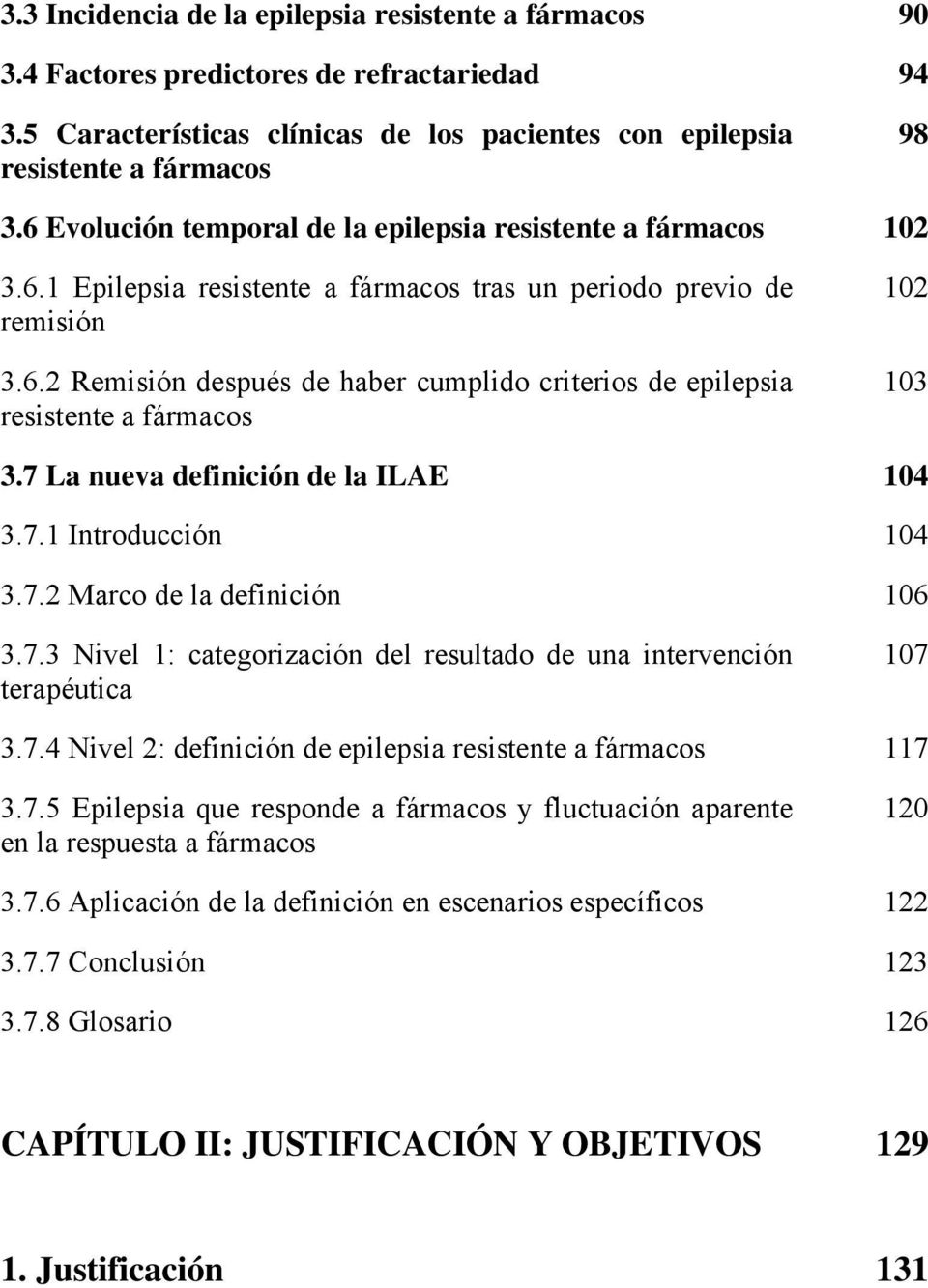 7 La nueva definición de la ILAE 104 3.7.1 Introducción 104 3.7.2 Marco de la definición 106 3.7.3 Nivel 1: categorización del resultado de una intervención terapéutica 107 3.7.4 Nivel 2: definición de epilepsia resistente a fármacos 117 3.