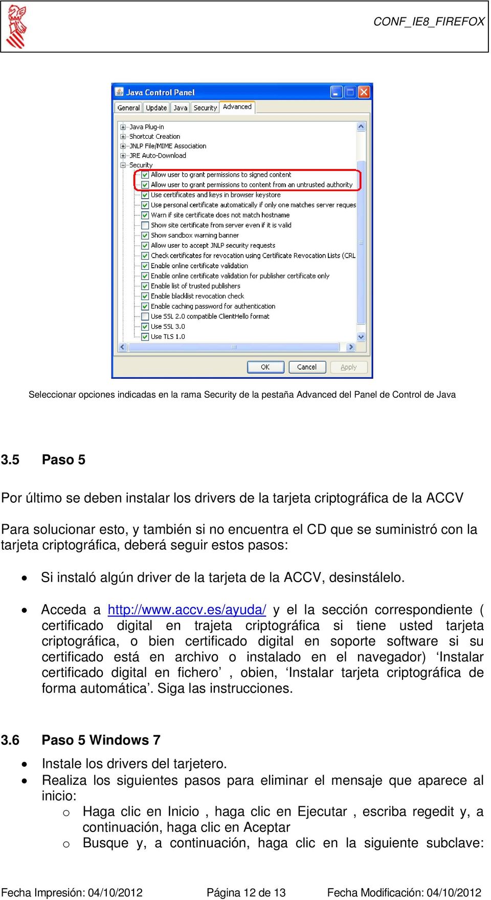 seguir estos pasos: Si instaló algún driver de la tarjeta de la ACCV, desinstálelo. Acceda a http://www.accv.