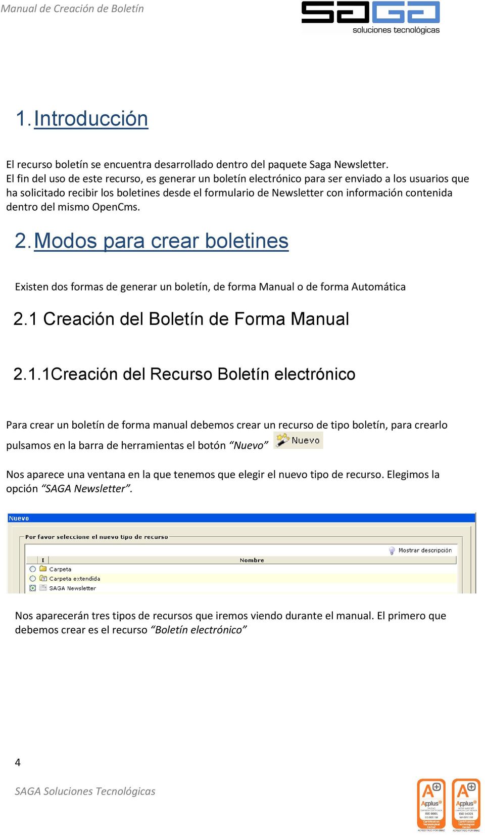 dentro del mismo OpenCms. 2. Modos para crear boletines Existen dos formas de generar un boletín, de forma Manual o de forma Automática 2.1 