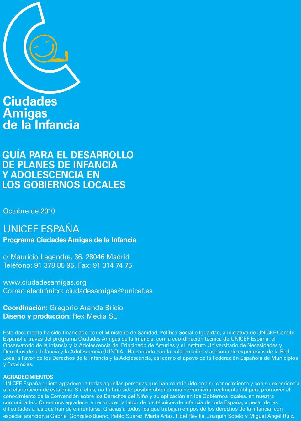 es Coordinación: Gregorio Aranda Bricio Diseño y producción: Rex Media SL Este documento ha sido financiado por el Ministerio de Sanidad, Política Social e Igualdad, a iniciativa de UNICEF-Comité