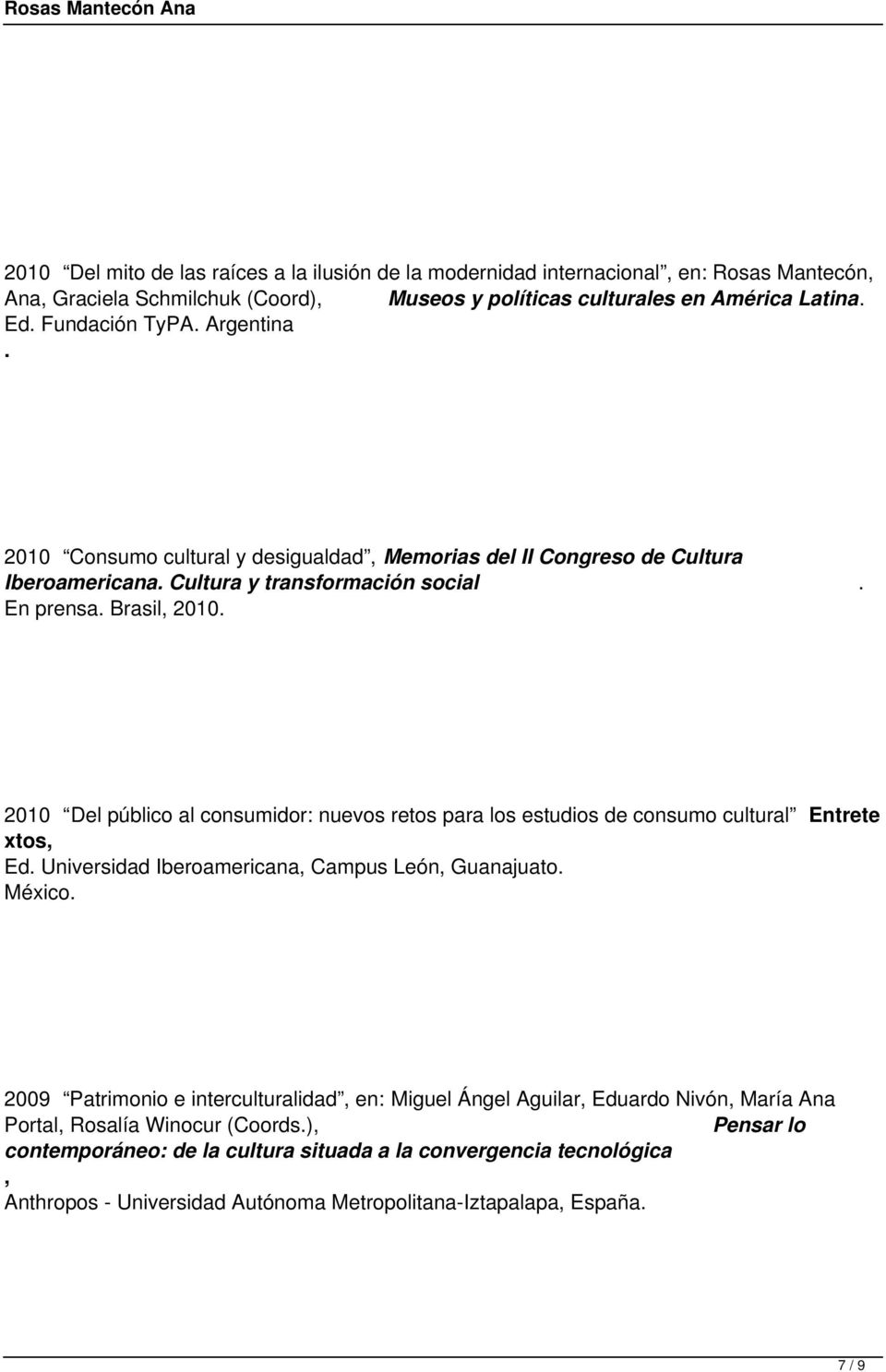 2010 Del público al consumidor: nuevos retos para los estudios de consumo cultural Entrete xtos, Ed. Universidad Iberoamericana, Campus León, Guanajuato. México.