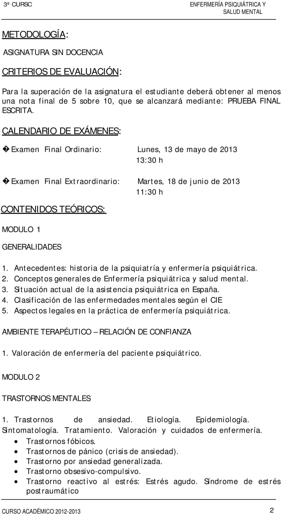 CALENDARIO DE EXÁMENES: Examen Final Ordinario: Lunes, 13 de mayo de 2013 13:30 h Examen Final Extraordinario: Martes, 18 de junio de 2013 11:30 h CONTENIDOS TEÓRICOS: MODULO 1 GENERALIDADES 1.