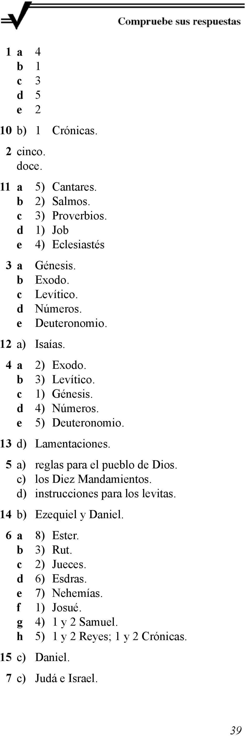 13 d) Lamentaciones. 5 a) reglas para el pueblo de Dios. c) los Diez Mandamientos. d) instrucciones para los levitas. 14 b) Ezequiel y Daniel.