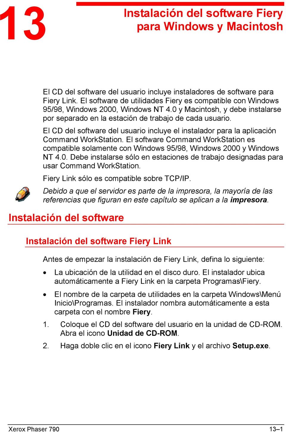 El CD del software del usuario incluye el instalador para la aplicación Command WorkStation. El software Command WorkStation es compatible solamente con Windows 95/98, Windows 200