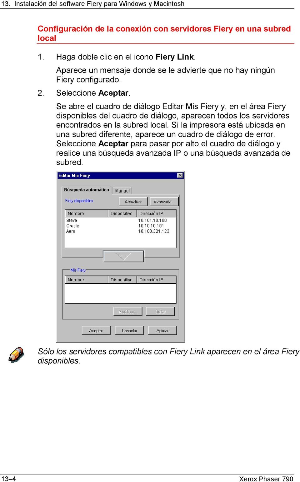 Se abre el cuadro de diálogo Editar Mis Fiery y, en el área Fiery disponibles del cuadro de diálogo, aparecen todos los servidores encontrados en la subred local.