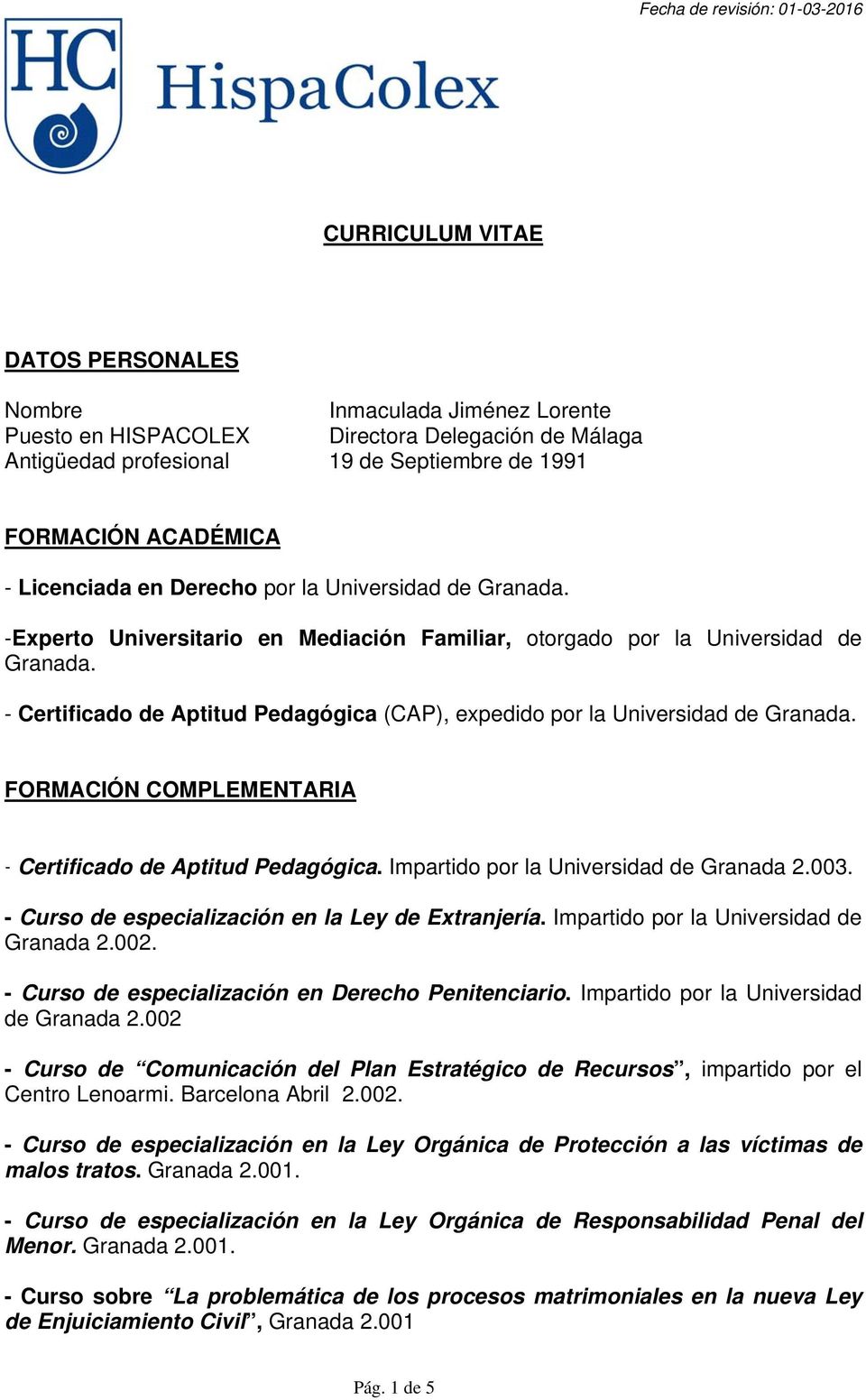 - Certificado de Aptitud Pedagógica (CAP), expedido por la Universidad de Granada. FORMACIÓN COMPLEMENTARIA - Certificado de Aptitud Pedagógica. Impartido por la Universidad de Granada 2.003.