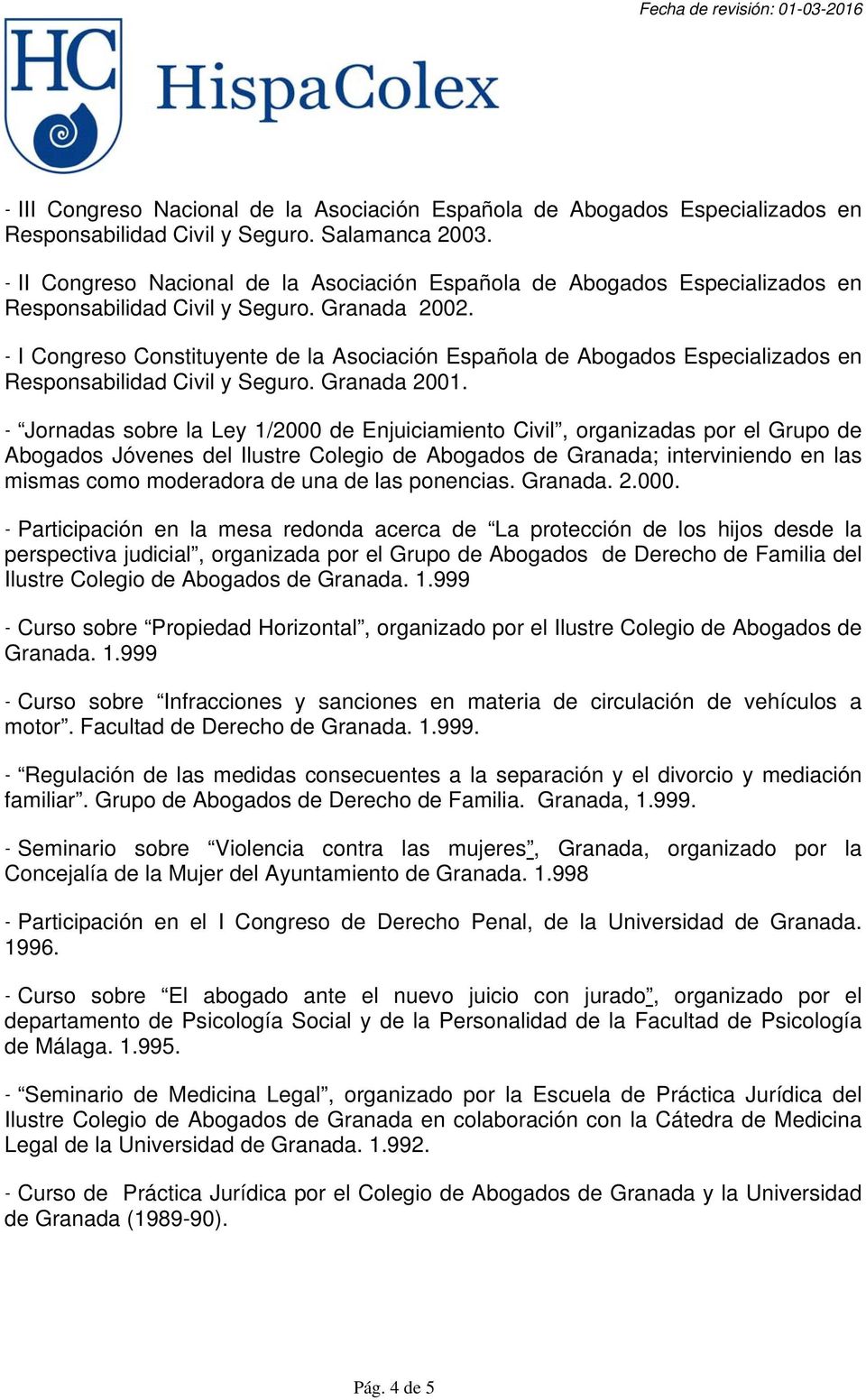- I Congreso Constituyente de la Asociación Española de Abogados Especializados en Responsabilidad Civil y Seguro. Granada 2001.