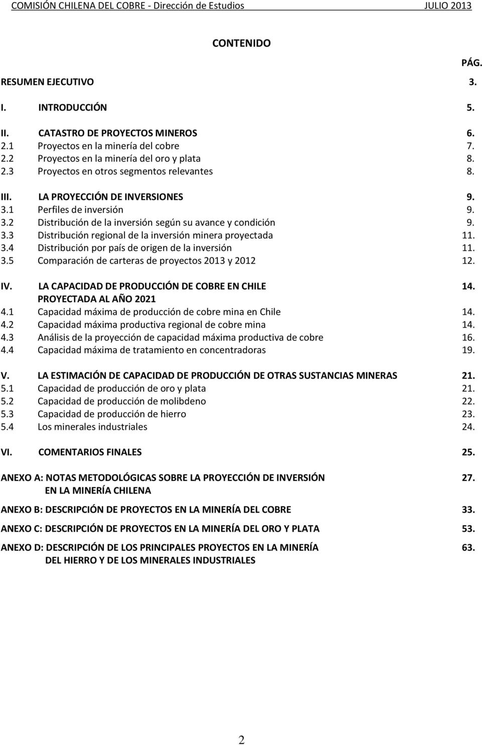 3.5 Comparación de carteras de proyectos 2013 y 2012 12. IV. LA CAPACIDAD DE PRODUCCIÓN DE COBRE EN CHILE 14. PROYECTADA AL AÑO 2021 4.1 Capacidad máxima de producción de cobre mina en Chile 14. 4.2 Capacidad máxima productiva regional de cobre mina 14.