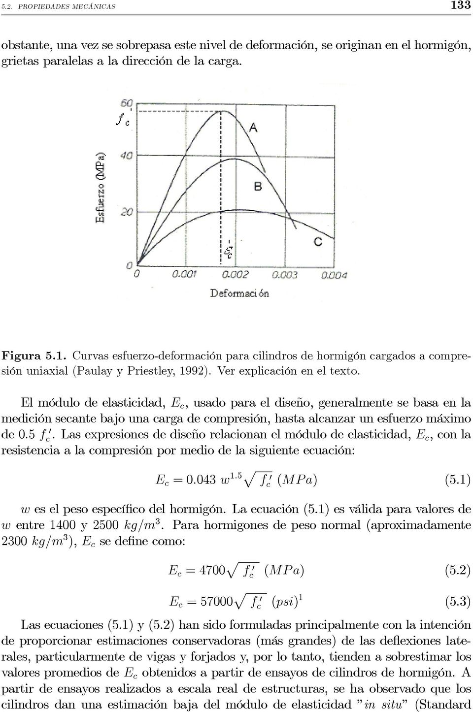 Las expresiones de diseño relacionan el módulo de elasticidad, E c,conla resistencia a la compresión por medio de la siguiente ecuación: E c =0.043 w 1.5 f c (MPa) (5.