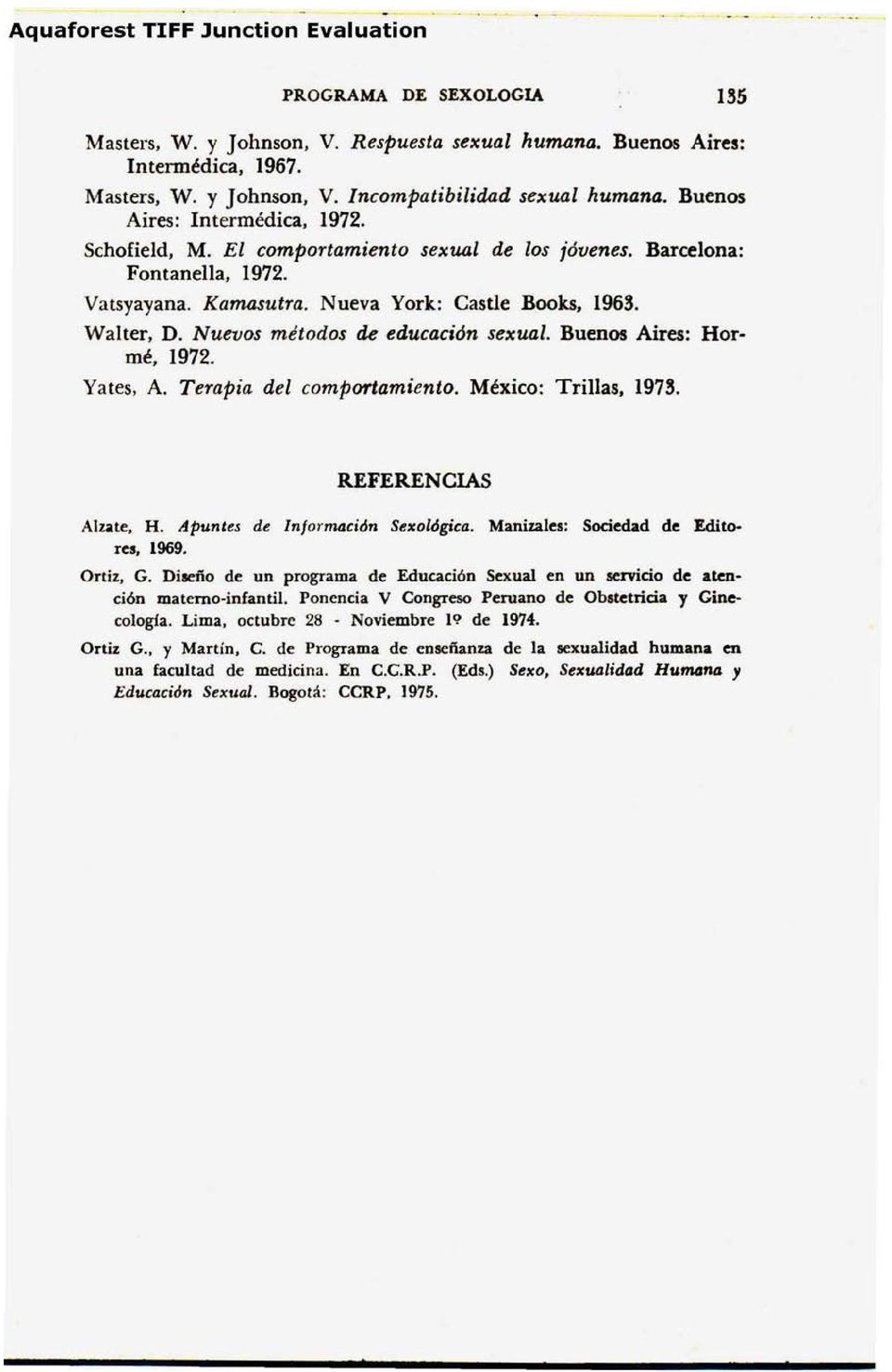 Buenos Aires: Hormé, 1972. Yates, A. Terapia del comportamiento. México: Trillas, 1973. REFERENCIAS Alzate, H. Apuntes de Información Sexológica. Manizales: Sociedad de Editores, 1969. Ortiz, G.