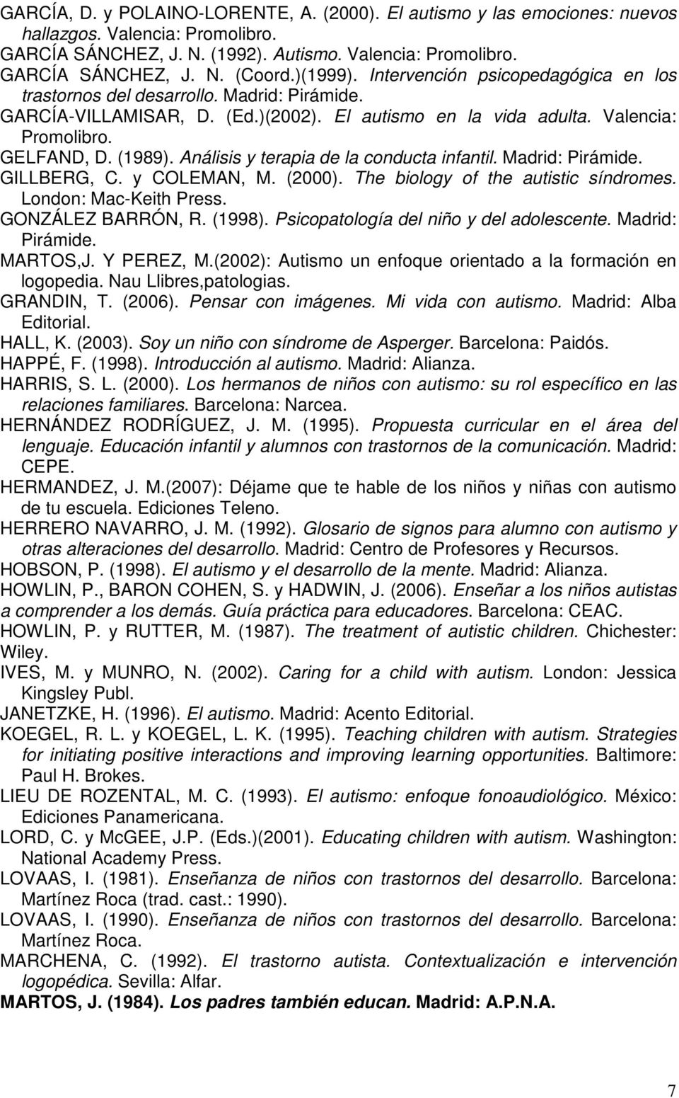 Análisis y terapia de la conducta infantil. Madrid: Pirámide. GILLBERG, C. y COLEMAN, M. (2000). The biology of the autistic síndromes. London: Mac-Keith Press. GONZÁLEZ BARRÓN, R. (1998).