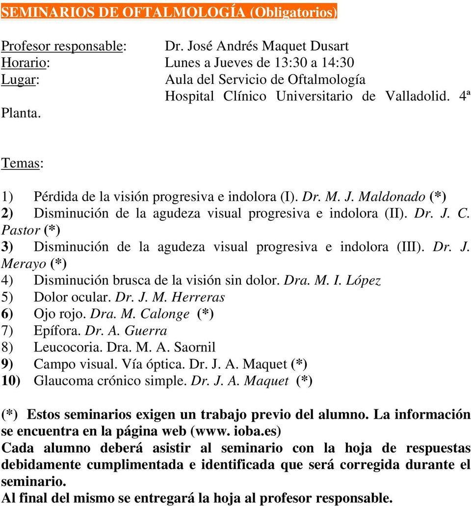 Temas: 1) Pérdida de la visión progresiva e indolora (I). Dr. M. J. Maldonado (*) 2) Disminución de la agudeza visual progresiva e indolora (II). Dr. J. C.